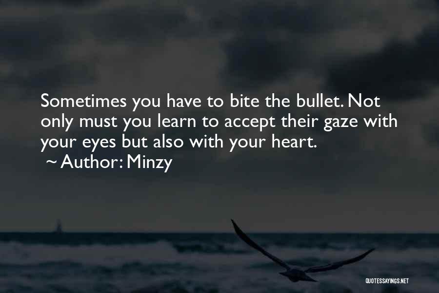 Minzy Quotes: Sometimes You Have To Bite The Bullet. Not Only Must You Learn To Accept Their Gaze With Your Eyes But