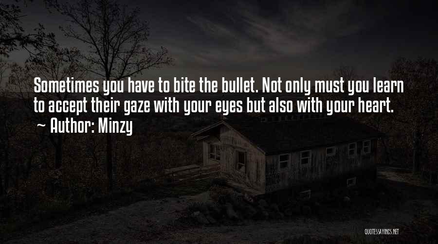 Minzy Quotes: Sometimes You Have To Bite The Bullet. Not Only Must You Learn To Accept Their Gaze With Your Eyes But