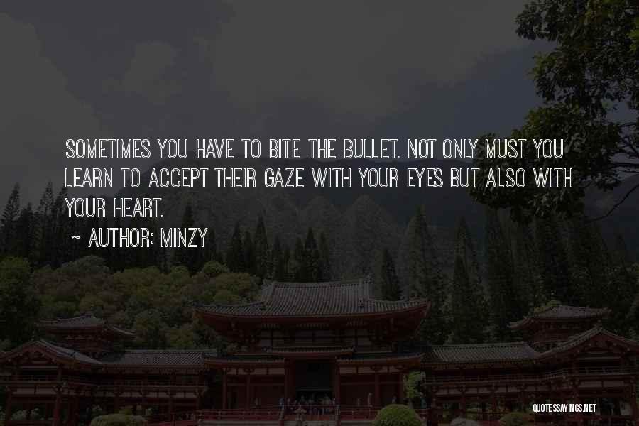 Minzy Quotes: Sometimes You Have To Bite The Bullet. Not Only Must You Learn To Accept Their Gaze With Your Eyes But