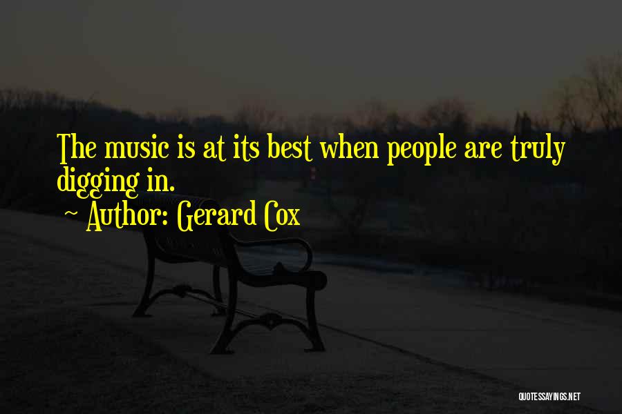 Gerard Cox Quotes: The Music Is At Its Best When People Are Truly Digging In.