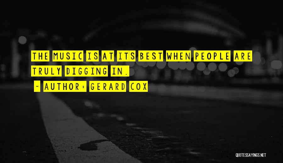 Gerard Cox Quotes: The Music Is At Its Best When People Are Truly Digging In.