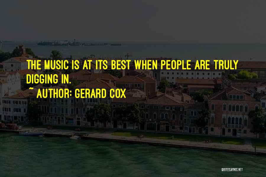 Gerard Cox Quotes: The Music Is At Its Best When People Are Truly Digging In.