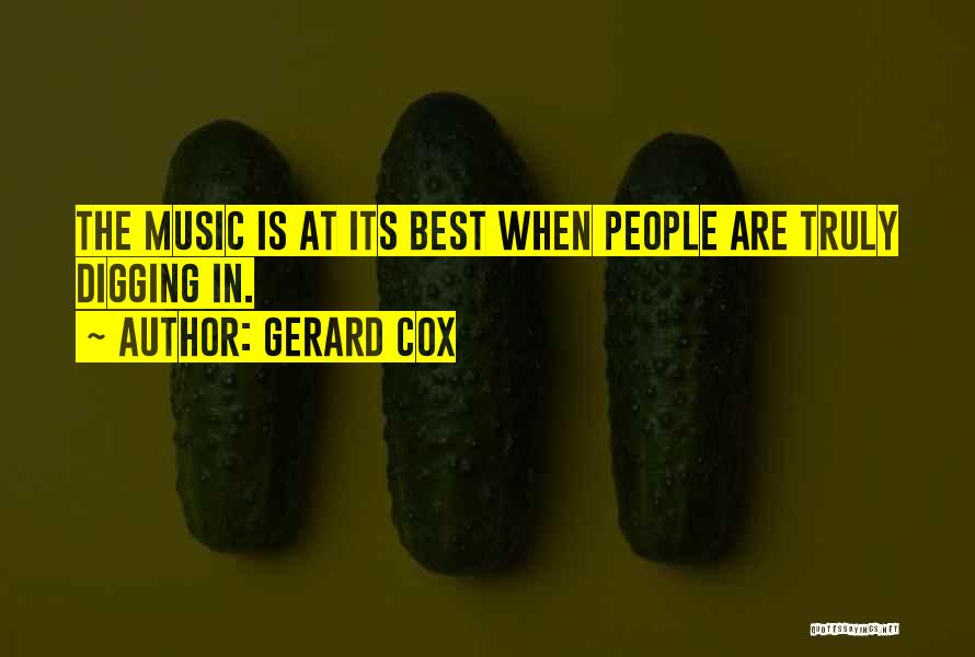 Gerard Cox Quotes: The Music Is At Its Best When People Are Truly Digging In.