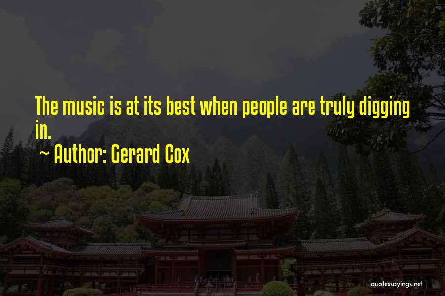 Gerard Cox Quotes: The Music Is At Its Best When People Are Truly Digging In.
