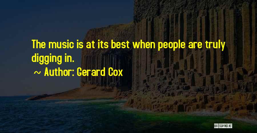 Gerard Cox Quotes: The Music Is At Its Best When People Are Truly Digging In.