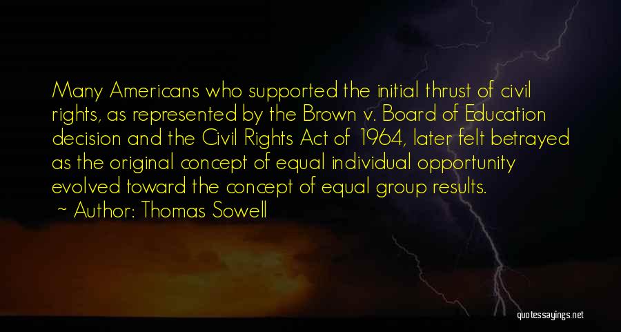 Thomas Sowell Quotes: Many Americans Who Supported The Initial Thrust Of Civil Rights, As Represented By The Brown V. Board Of Education Decision