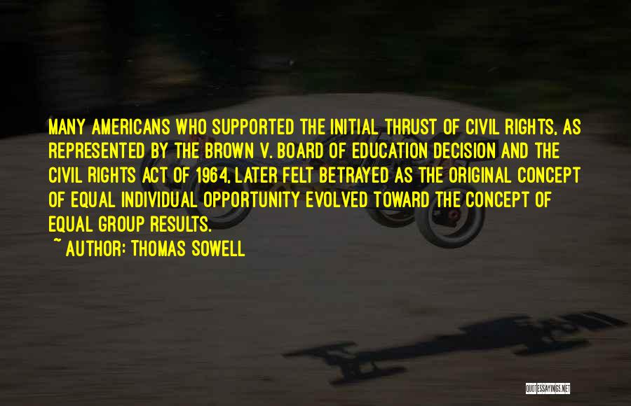 Thomas Sowell Quotes: Many Americans Who Supported The Initial Thrust Of Civil Rights, As Represented By The Brown V. Board Of Education Decision