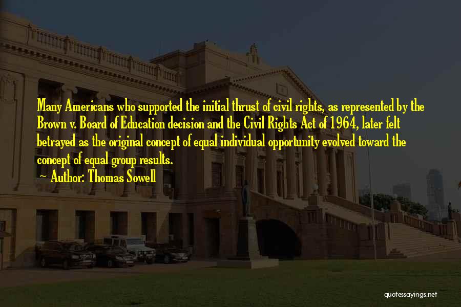 Thomas Sowell Quotes: Many Americans Who Supported The Initial Thrust Of Civil Rights, As Represented By The Brown V. Board Of Education Decision