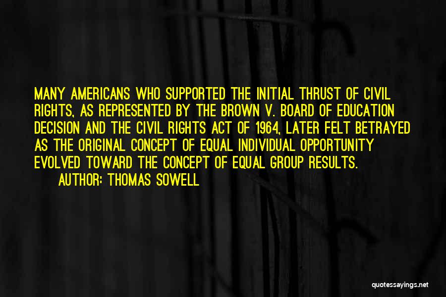 Thomas Sowell Quotes: Many Americans Who Supported The Initial Thrust Of Civil Rights, As Represented By The Brown V. Board Of Education Decision