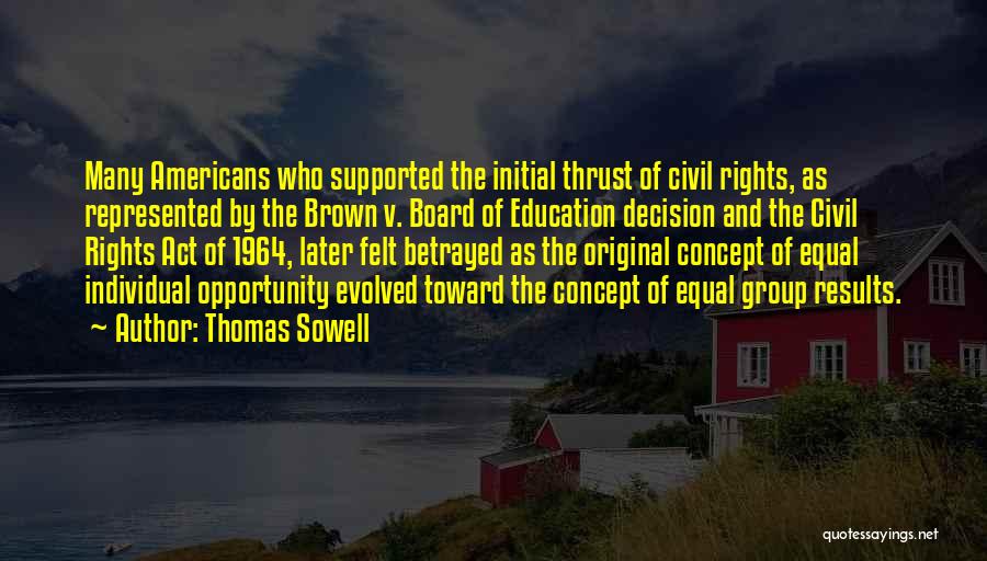 Thomas Sowell Quotes: Many Americans Who Supported The Initial Thrust Of Civil Rights, As Represented By The Brown V. Board Of Education Decision