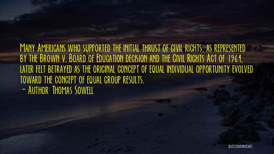 Thomas Sowell Quotes: Many Americans Who Supported The Initial Thrust Of Civil Rights, As Represented By The Brown V. Board Of Education Decision