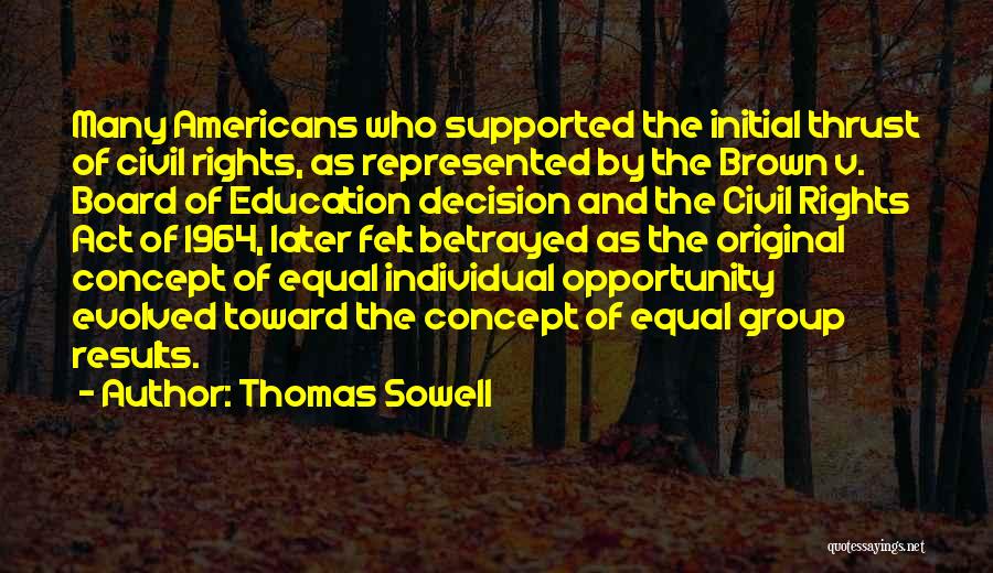 Thomas Sowell Quotes: Many Americans Who Supported The Initial Thrust Of Civil Rights, As Represented By The Brown V. Board Of Education Decision