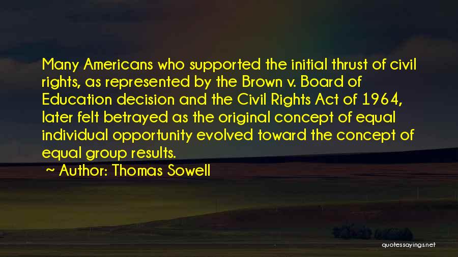 Thomas Sowell Quotes: Many Americans Who Supported The Initial Thrust Of Civil Rights, As Represented By The Brown V. Board Of Education Decision