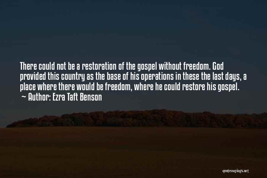 Ezra Taft Benson Quotes: There Could Not Be A Restoration Of The Gospel Without Freedom. God Provided This Country As The Base Of His