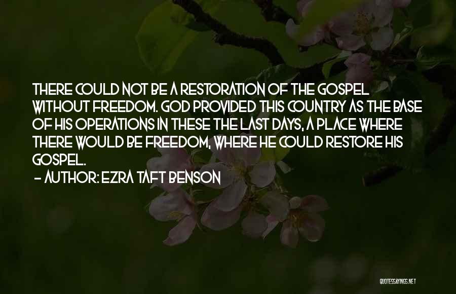 Ezra Taft Benson Quotes: There Could Not Be A Restoration Of The Gospel Without Freedom. God Provided This Country As The Base Of His