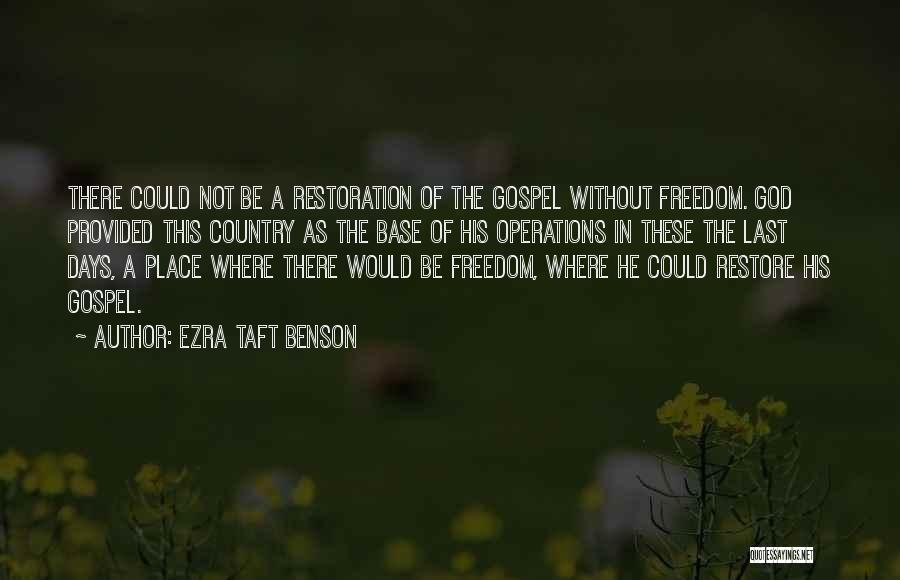 Ezra Taft Benson Quotes: There Could Not Be A Restoration Of The Gospel Without Freedom. God Provided This Country As The Base Of His