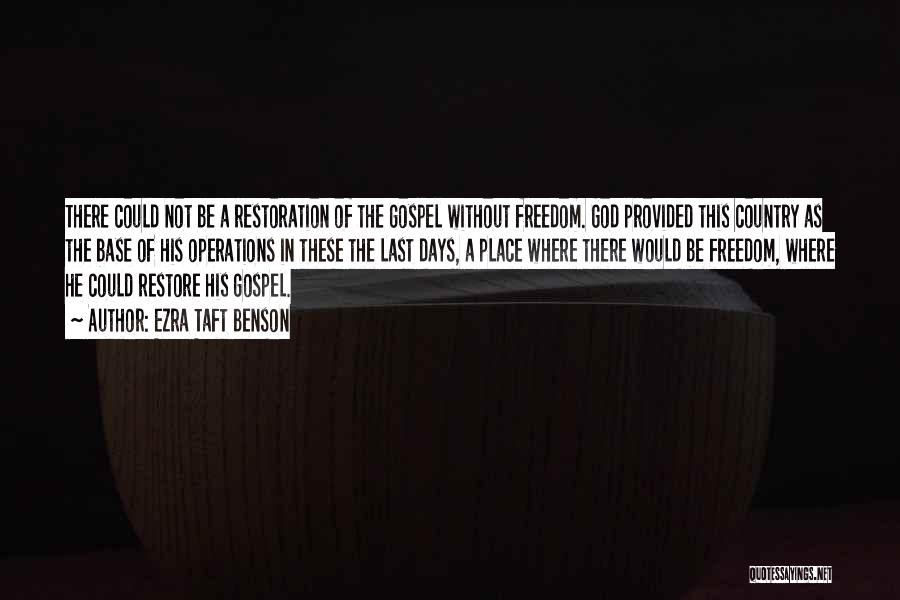 Ezra Taft Benson Quotes: There Could Not Be A Restoration Of The Gospel Without Freedom. God Provided This Country As The Base Of His