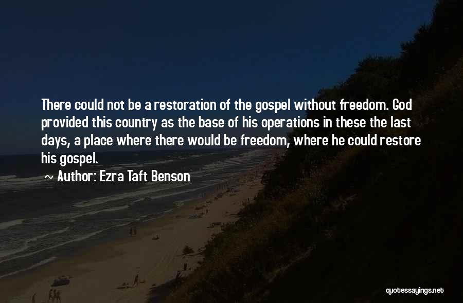 Ezra Taft Benson Quotes: There Could Not Be A Restoration Of The Gospel Without Freedom. God Provided This Country As The Base Of His