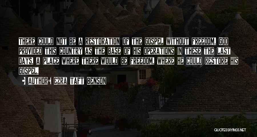 Ezra Taft Benson Quotes: There Could Not Be A Restoration Of The Gospel Without Freedom. God Provided This Country As The Base Of His