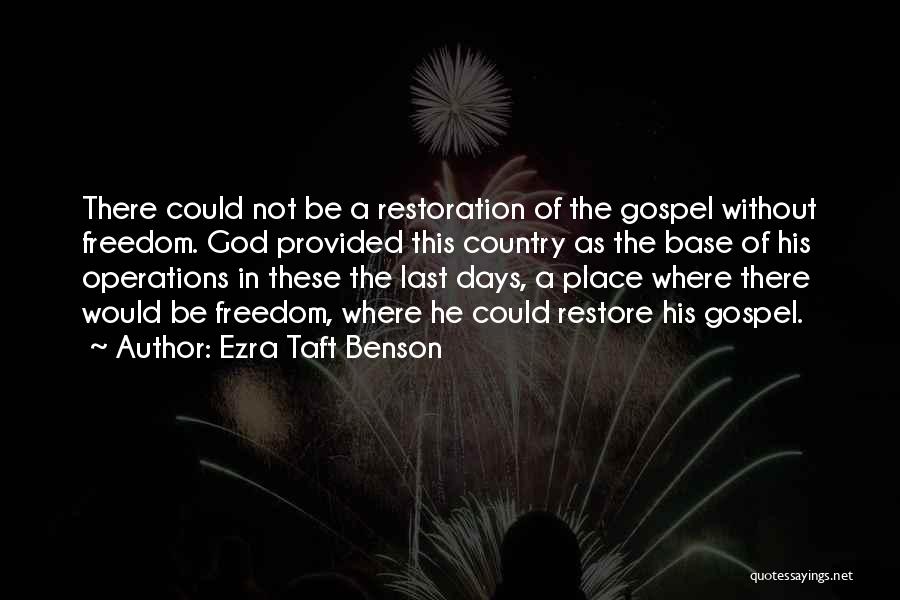 Ezra Taft Benson Quotes: There Could Not Be A Restoration Of The Gospel Without Freedom. God Provided This Country As The Base Of His