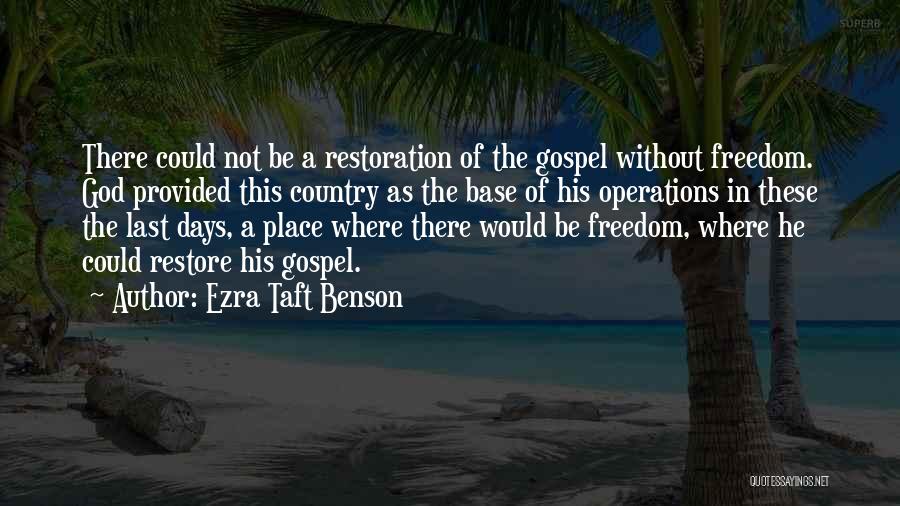 Ezra Taft Benson Quotes: There Could Not Be A Restoration Of The Gospel Without Freedom. God Provided This Country As The Base Of His