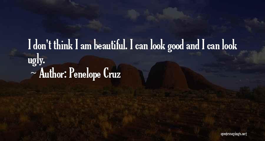 Penelope Cruz Quotes: I Don't Think I Am Beautiful. I Can Look Good And I Can Look Ugly.