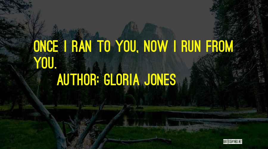 Gloria Jones Quotes: Once I Ran To You, Now I Run From You.