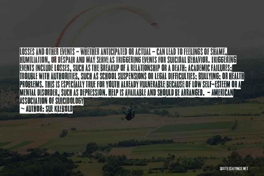 Sue Klebold Quotes: Losses And Other Events - Whether Anticipated Or Actual - Can Lead To Feelings Of Shame, Humiliation, Or Despair And