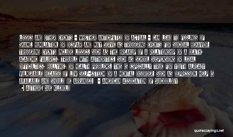 Sue Klebold Quotes: Losses And Other Events - Whether Anticipated Or Actual - Can Lead To Feelings Of Shame, Humiliation, Or Despair And
