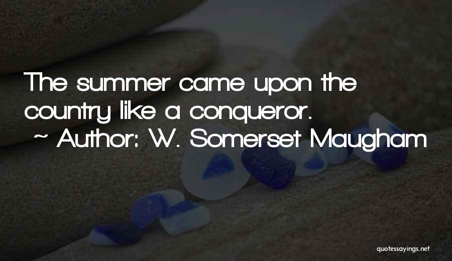 W. Somerset Maugham Quotes: The Summer Came Upon The Country Like A Conqueror.