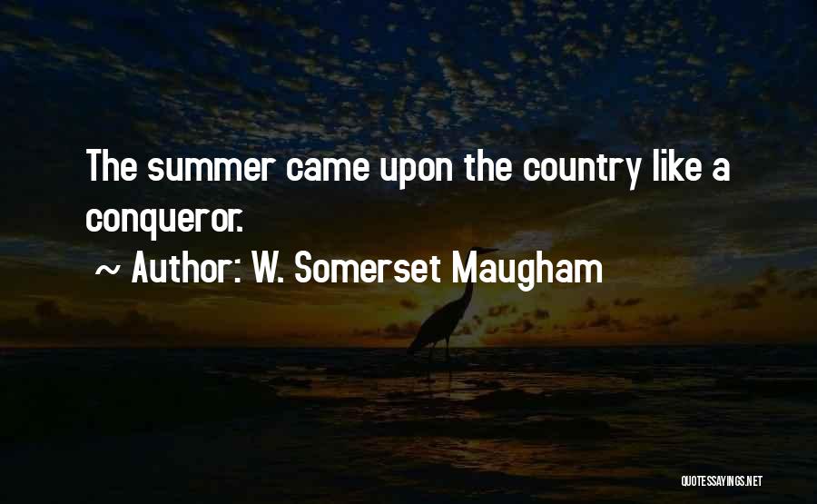W. Somerset Maugham Quotes: The Summer Came Upon The Country Like A Conqueror.