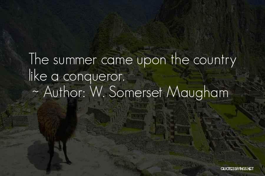 W. Somerset Maugham Quotes: The Summer Came Upon The Country Like A Conqueror.