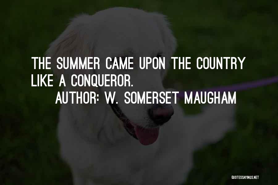 W. Somerset Maugham Quotes: The Summer Came Upon The Country Like A Conqueror.