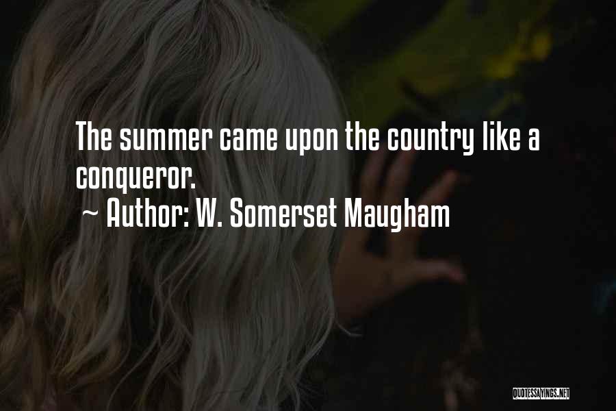 W. Somerset Maugham Quotes: The Summer Came Upon The Country Like A Conqueror.