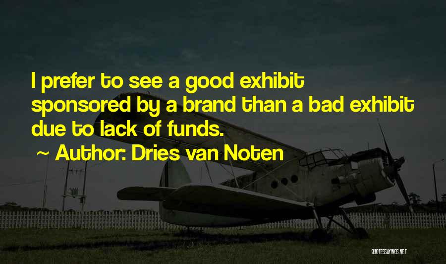 Dries Van Noten Quotes: I Prefer To See A Good Exhibit Sponsored By A Brand Than A Bad Exhibit Due To Lack Of Funds.