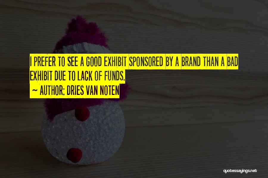 Dries Van Noten Quotes: I Prefer To See A Good Exhibit Sponsored By A Brand Than A Bad Exhibit Due To Lack Of Funds.