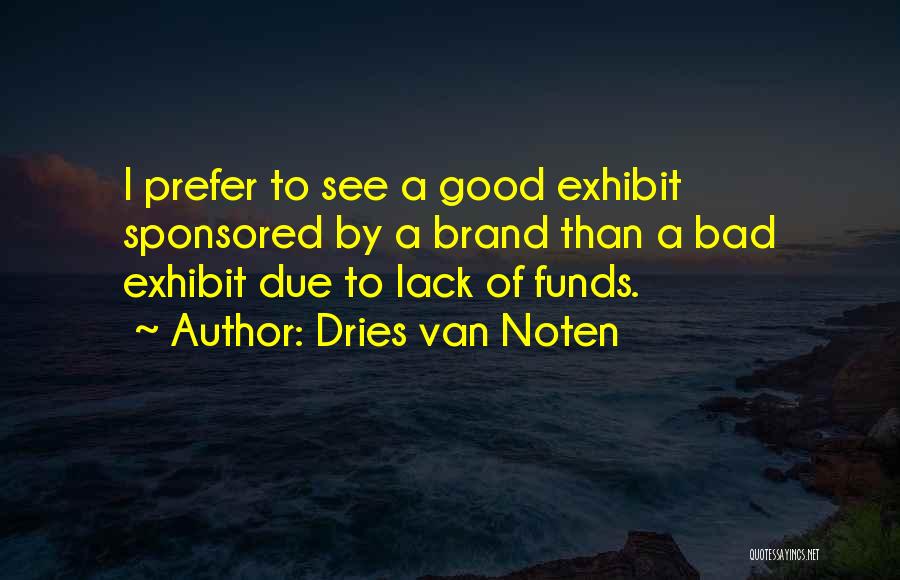 Dries Van Noten Quotes: I Prefer To See A Good Exhibit Sponsored By A Brand Than A Bad Exhibit Due To Lack Of Funds.