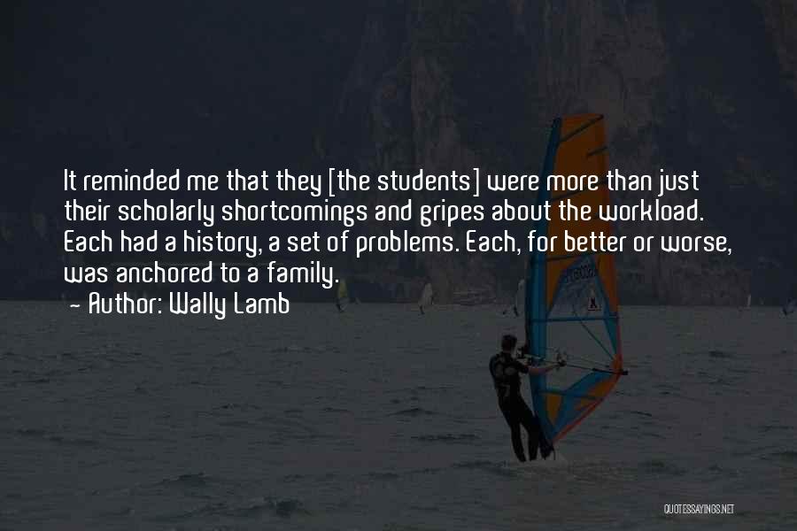 Wally Lamb Quotes: It Reminded Me That They [the Students] Were More Than Just Their Scholarly Shortcomings And Gripes About The Workload. Each