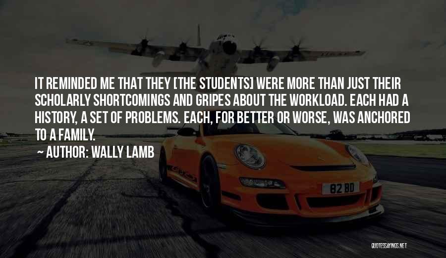 Wally Lamb Quotes: It Reminded Me That They [the Students] Were More Than Just Their Scholarly Shortcomings And Gripes About The Workload. Each