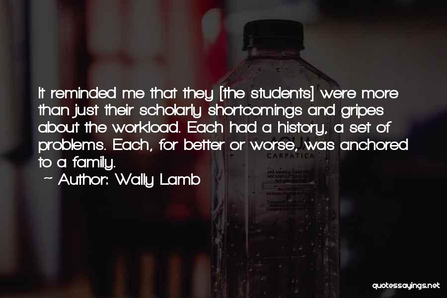 Wally Lamb Quotes: It Reminded Me That They [the Students] Were More Than Just Their Scholarly Shortcomings And Gripes About The Workload. Each