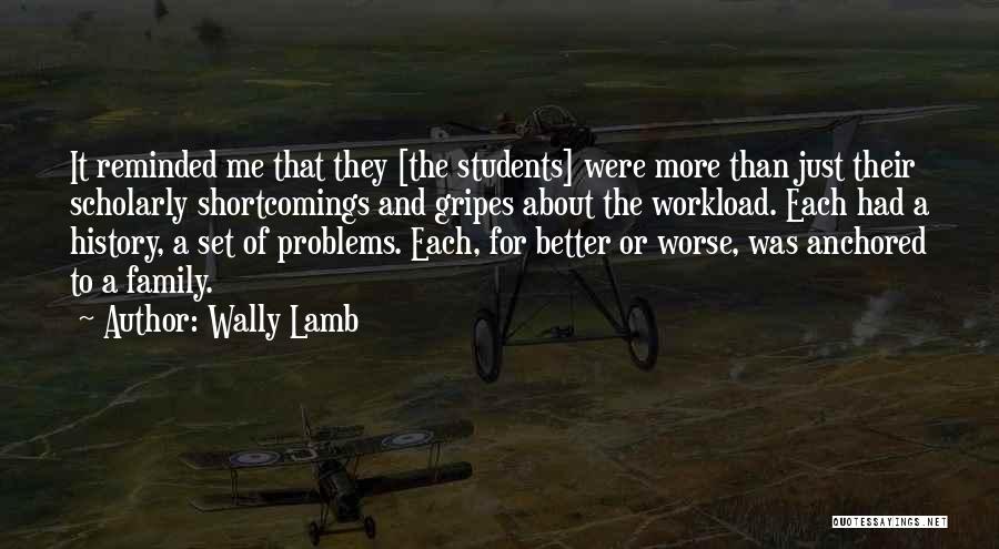 Wally Lamb Quotes: It Reminded Me That They [the Students] Were More Than Just Their Scholarly Shortcomings And Gripes About The Workload. Each