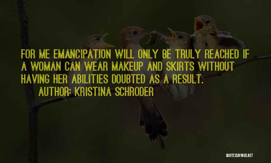 Kristina Schroder Quotes: For Me Emancipation Will Only Be Truly Reached If A Woman Can Wear Makeup And Skirts Without Having Her Abilities