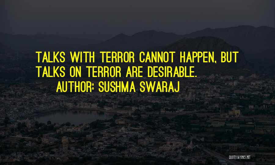 Sushma Swaraj Quotes: Talks With Terror Cannot Happen, But Talks On Terror Are Desirable.