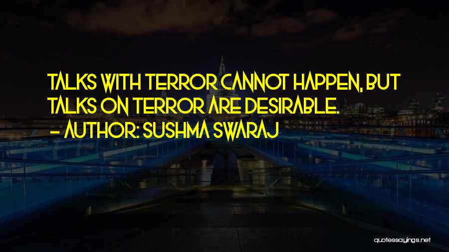 Sushma Swaraj Quotes: Talks With Terror Cannot Happen, But Talks On Terror Are Desirable.