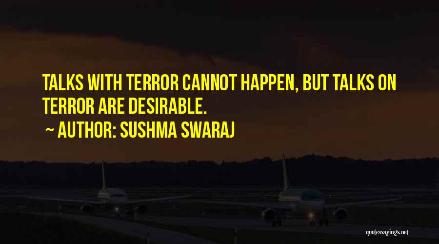 Sushma Swaraj Quotes: Talks With Terror Cannot Happen, But Talks On Terror Are Desirable.