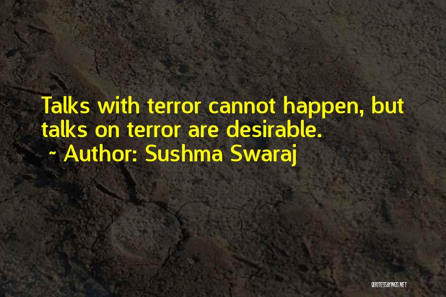 Sushma Swaraj Quotes: Talks With Terror Cannot Happen, But Talks On Terror Are Desirable.