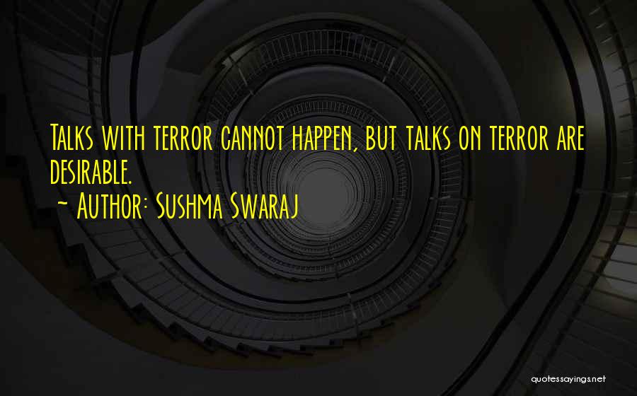 Sushma Swaraj Quotes: Talks With Terror Cannot Happen, But Talks On Terror Are Desirable.