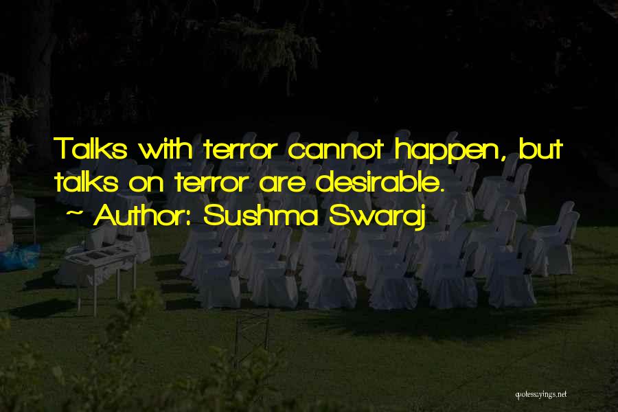 Sushma Swaraj Quotes: Talks With Terror Cannot Happen, But Talks On Terror Are Desirable.