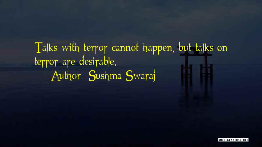 Sushma Swaraj Quotes: Talks With Terror Cannot Happen, But Talks On Terror Are Desirable.