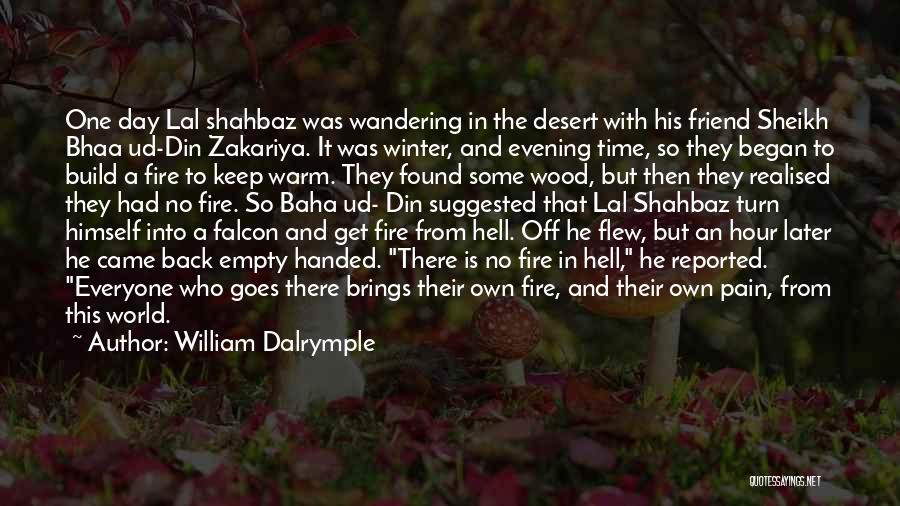 William Dalrymple Quotes: One Day Lal Shahbaz Was Wandering In The Desert With His Friend Sheikh Bhaa Ud-din Zakariya. It Was Winter, And